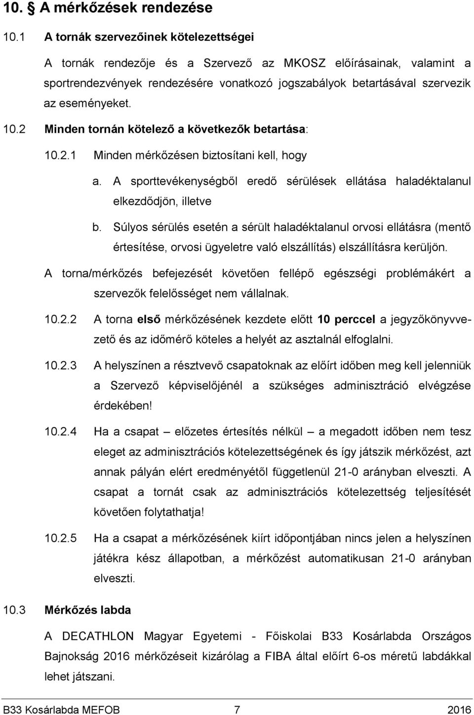 10.2 Minden tornán kötelező a következők betartása: 10.2.1 Minden mérkőzésen biztosítani kell, hogy a. A sporttevékenységből eredő sérülések ellátása haladéktalanul elkezdődjön, illetve b.