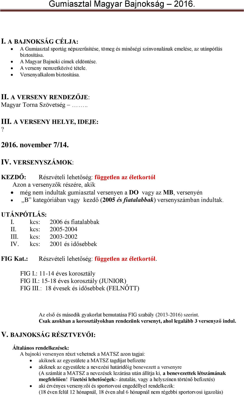 VERSENYSZÁMOK: KEZDŐ: Részvételi lehetőség: független az életkortól Azon a versenyzők részére, akik még nem indultak gumiasztal versenyen a DO vagy az MB, versenyén B kategóriában vagy kezdő (2005 és