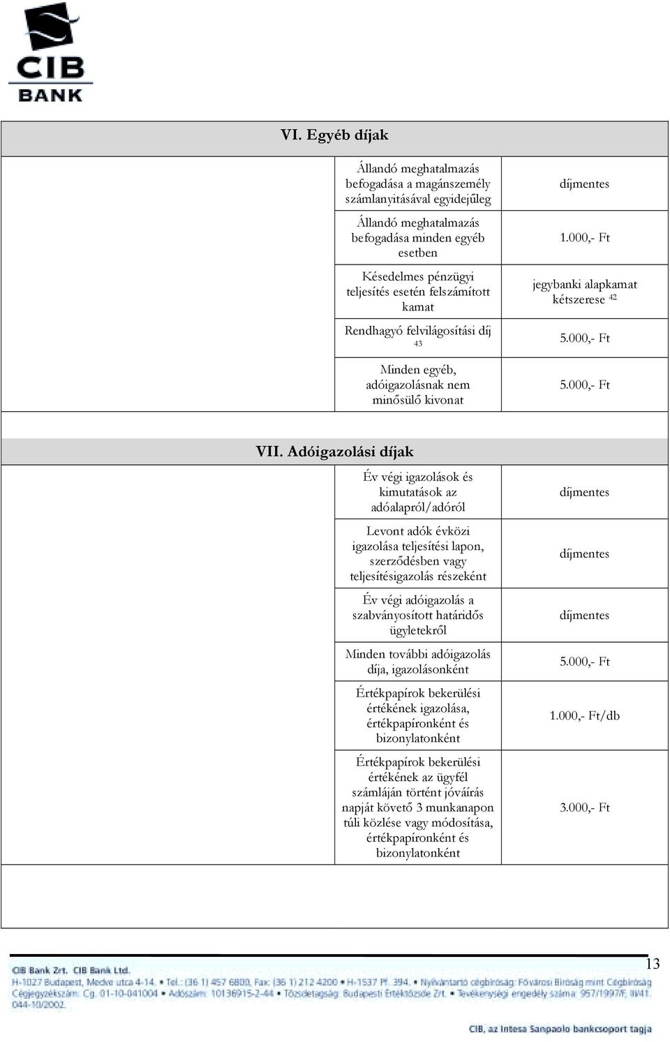 Adóigazolási díjak Év végi igazolások és kimutatások az adóalapról/adóról Levont adók évközi igazolása teljesítési lapon, szerződésben vagy teljesítésigazolás részeként Év végi adóigazolás a