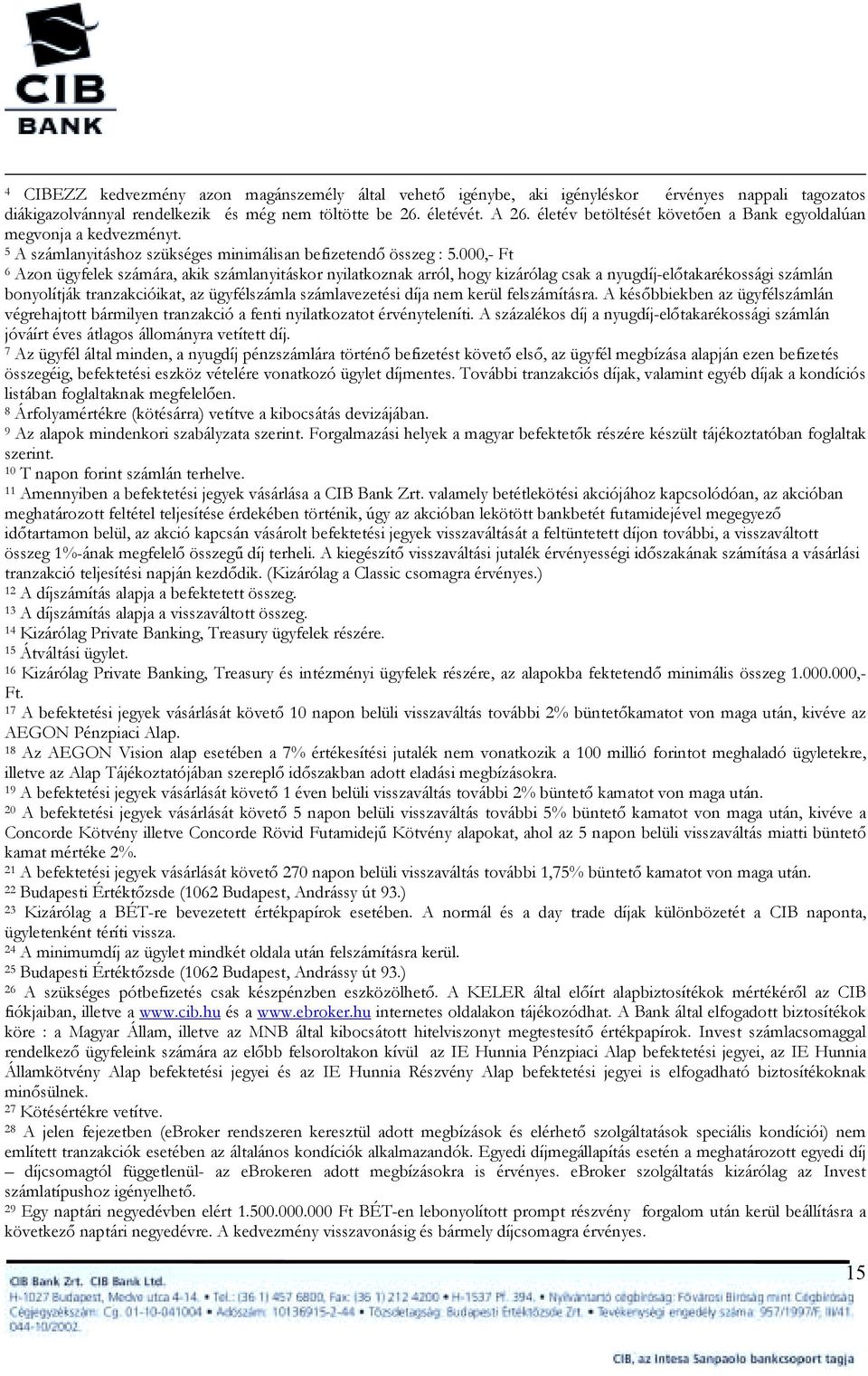 000,- Ft 6 Azon ügyfelek számára, akik számlanyitáskor nyilatkoznak arról, hogy kizárólag csak a nyugdíj-előtakarékossági számlán bonyolítják tranzakcióikat, az ügyfélszámla számlavezetési díja nem