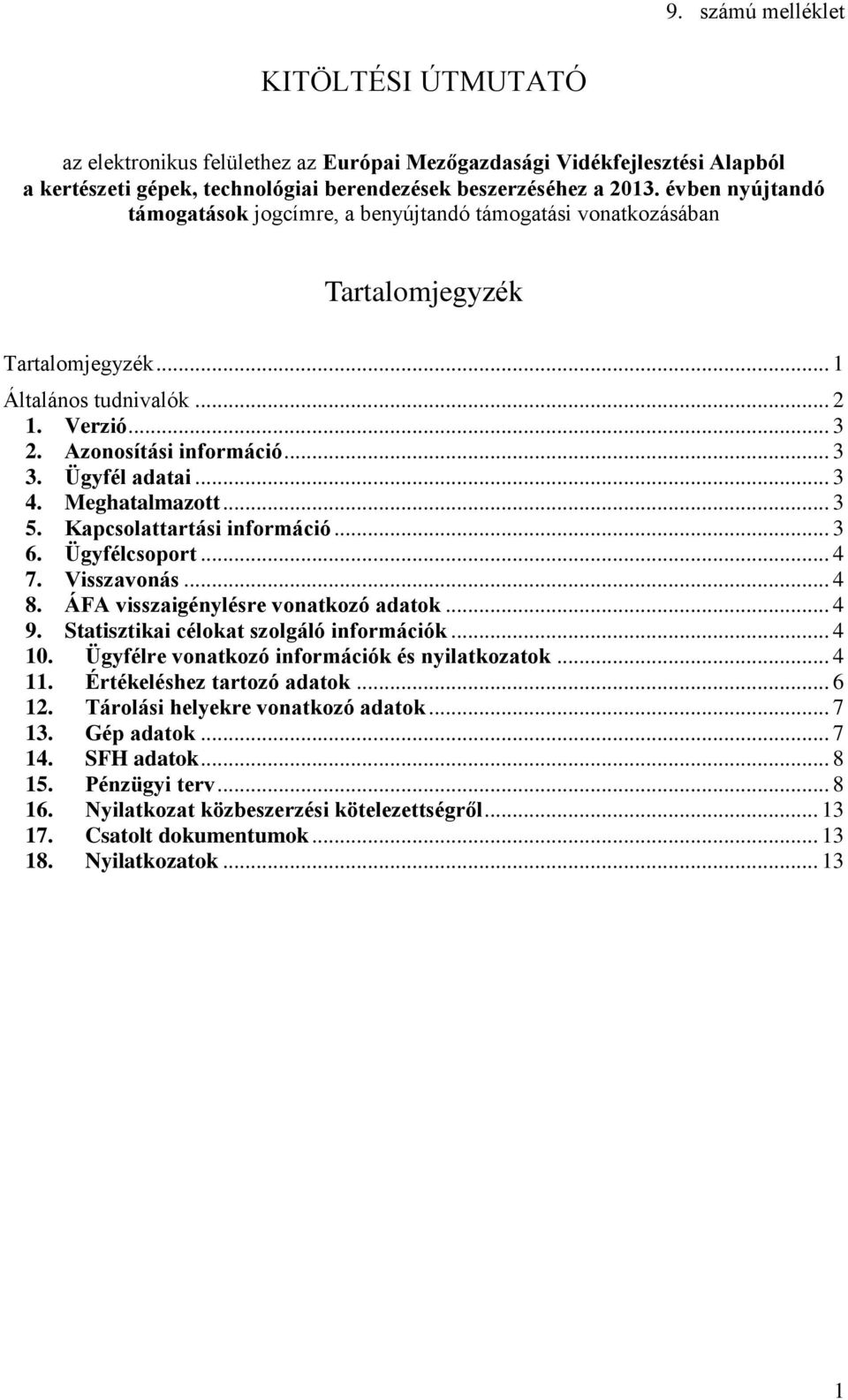 Ügyfél adatai... 3 4. Meghatalmazott... 3 5. Kapcsolattartási információ... 3 6. Ügyfélcsoport... 4 7. Visszavonás... 4 8. ÁFA visszaigénylésre vonatkozó adatok... 4 9.