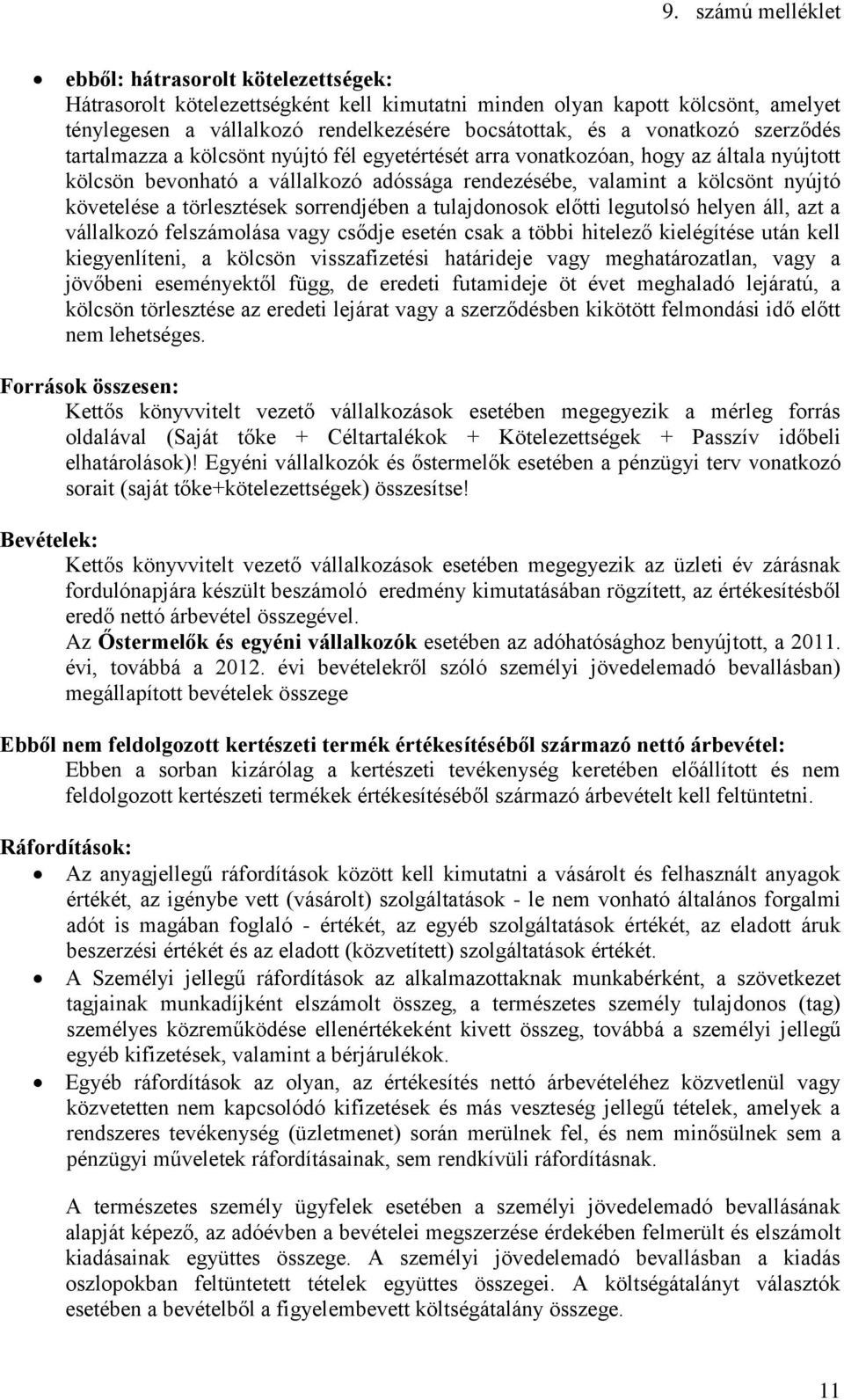 sorrendjében a tulajdonosok előtti legutolsó helyen áll, azt a vállalkozó felszámolása vagy csődje esetén csak a többi hitelező kielégítése után kell kiegyenlíteni, a kölcsön visszafizetési