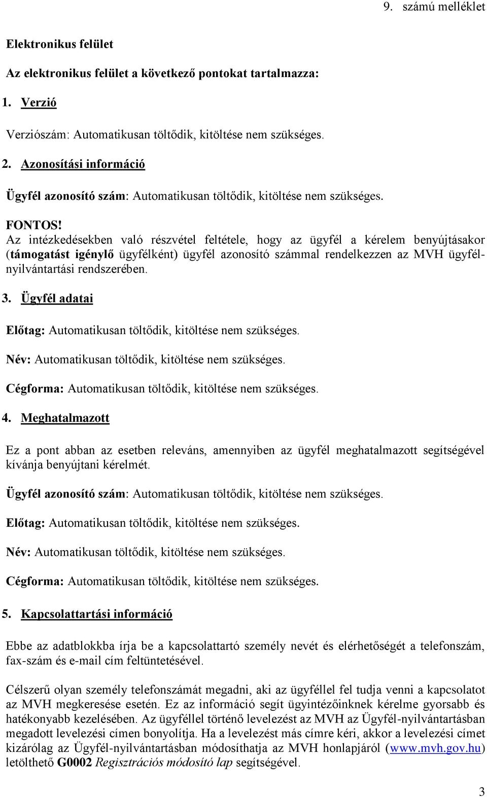 Az intézkedésekben való részvétel feltétele, hogy az ügyfél a kérelem benyújtásakor (támogatást igénylő ügyfélként) ügyfél azonosító számmal rendelkezzen az MVH ügyfélnyilvántartási rendszerében. 3.