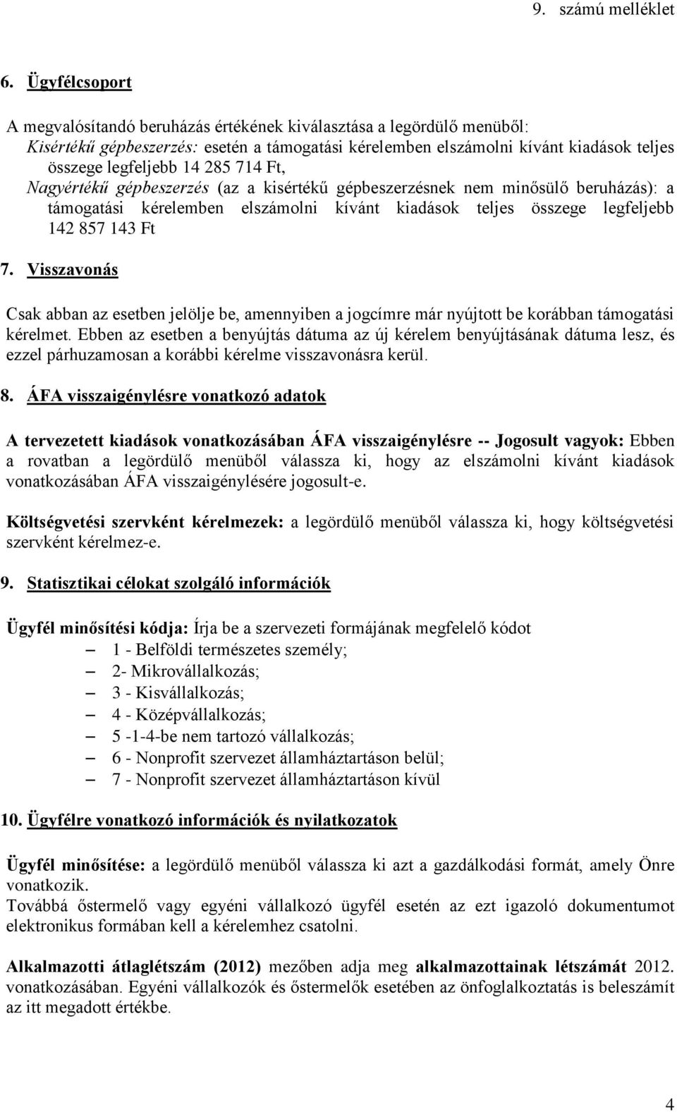 Visszavonás Csak abban az esetben jelölje be, amennyiben a jogcímre már nyújtott be korábban támogatási kérelmet.