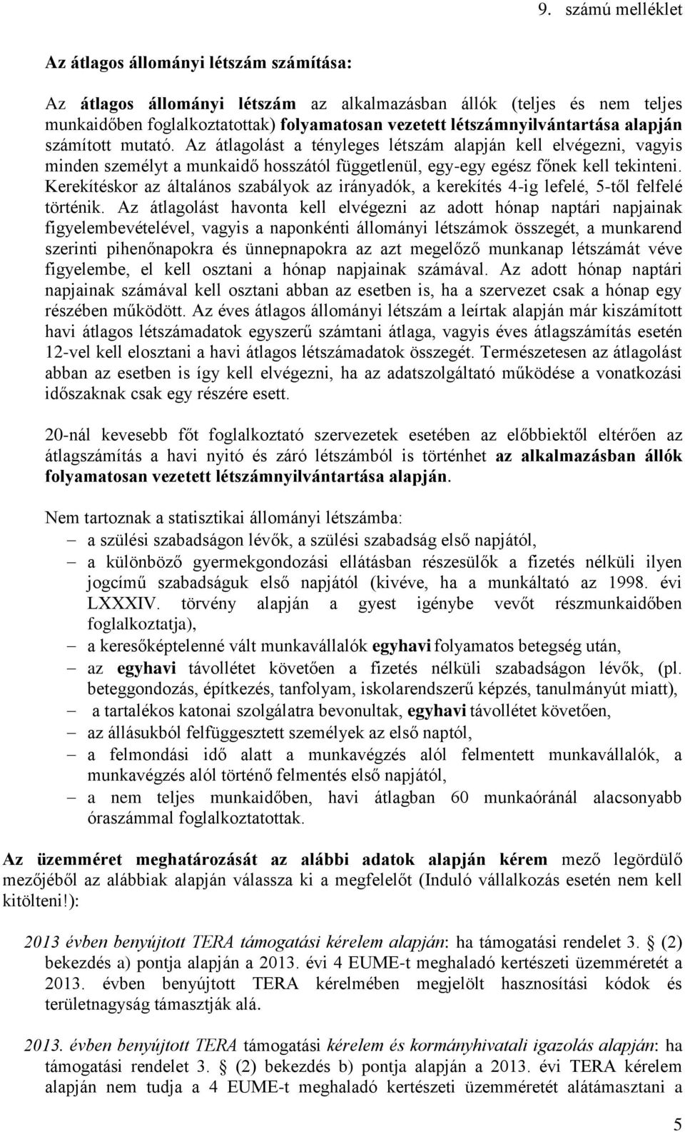 Kerekítéskor az általános szabályok az irányadók, a kerekítés 4-ig lefelé, 5-től felfelé történik.