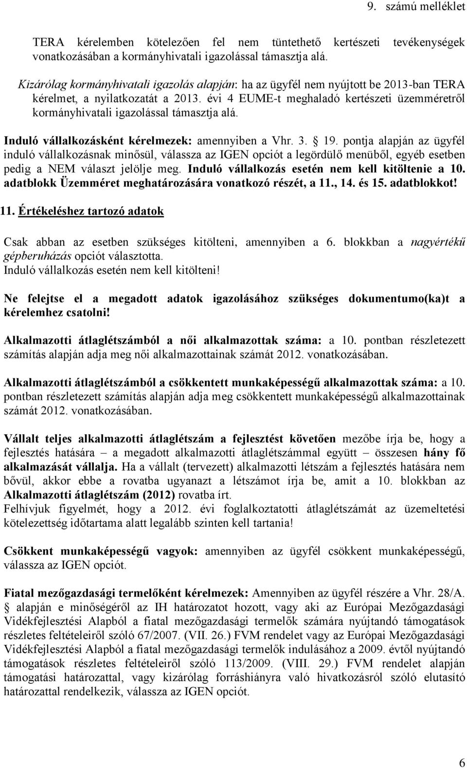 évi 4 EUME-t meghaladó kertészeti üzemméretről kormányhivatali igazolással támasztja alá. Induló vállalkozásként kérelmezek: amennyiben a Vhr. 3. 19.