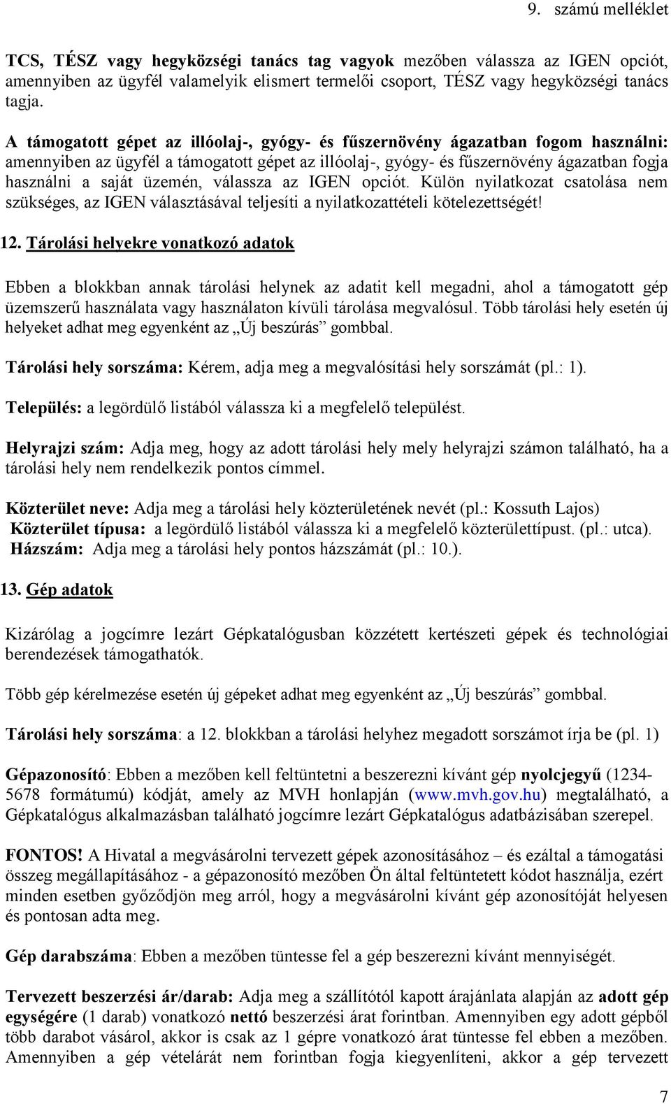 üzemén, válassza az IGEN opciót. Külön nyilatkozat csatolása nem szükséges, az IGEN választásával teljesíti a nyilatkozattételi kötelezettségét! 12.