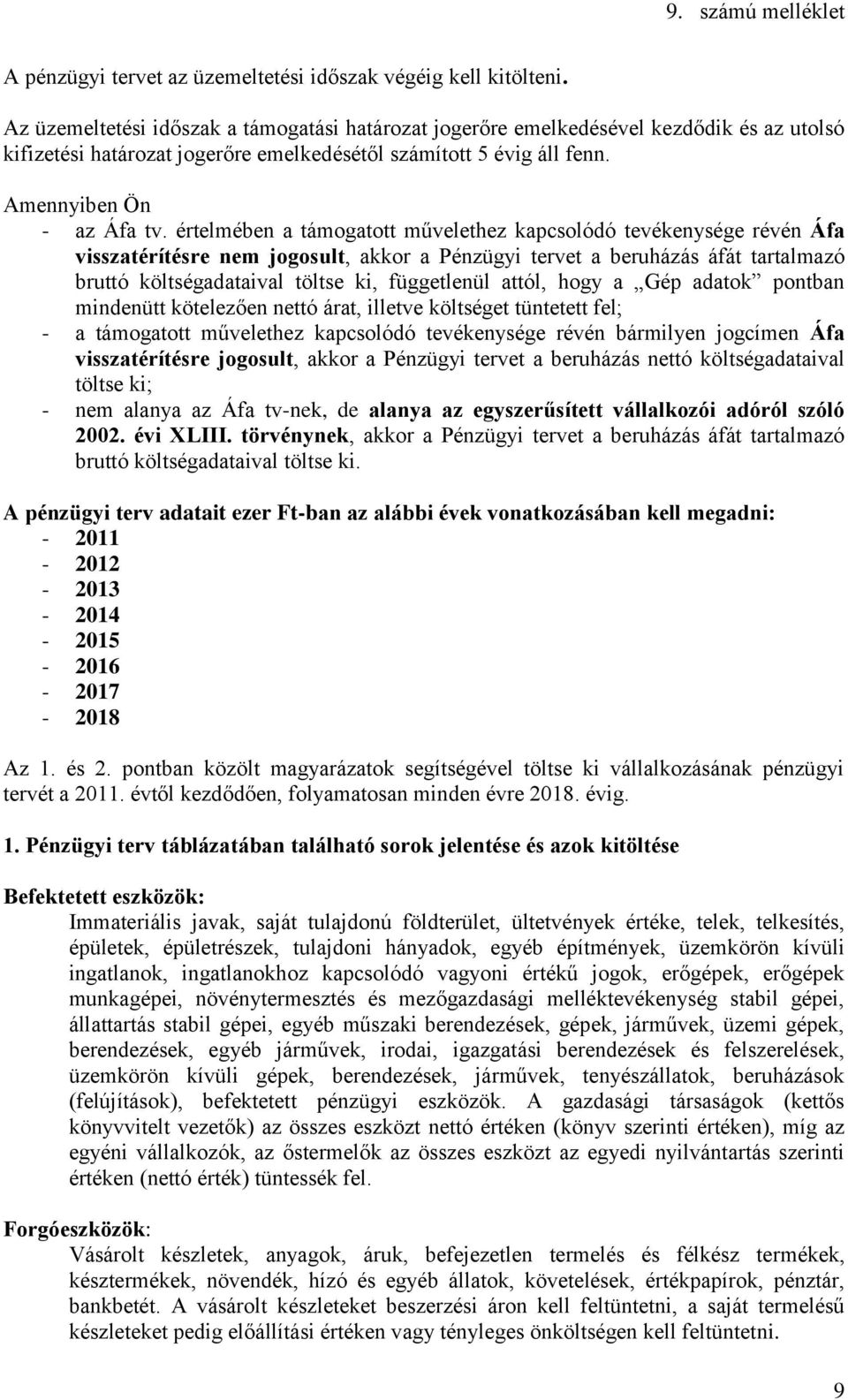 értelmében a támogatott művelethez kapcsolódó tevékenysége révén Áfa visszatérítésre nem jogosult, akkor a Pénzügyi tervet a beruházás áfát tartalmazó bruttó költségadataival töltse ki, függetlenül