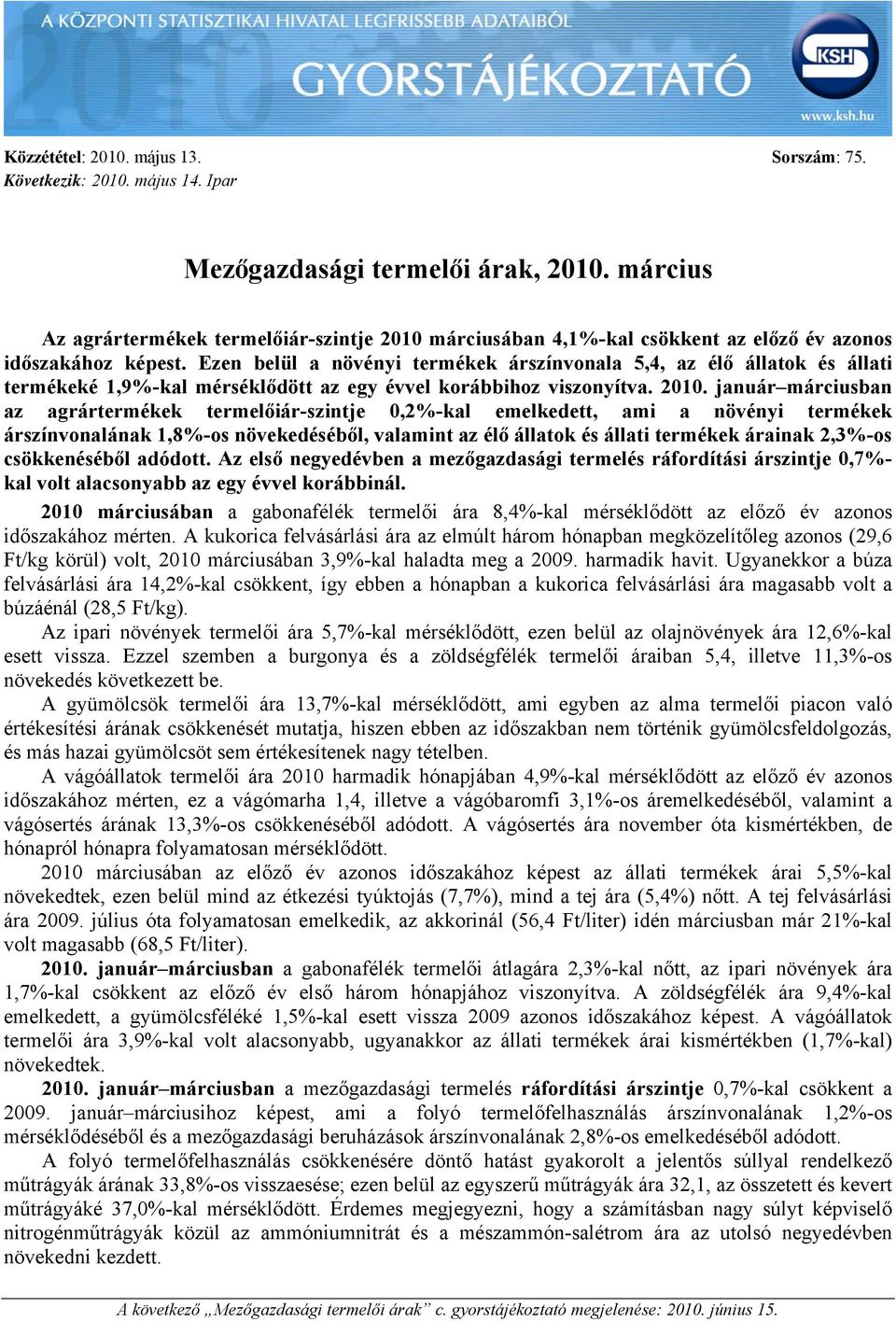 Ezen belül a növényi árszínvonala 5,4, az élő állatok és állati é 1,9%-kal mérséklődött az egy évvel korábbihoz viszonyítva. 2010.