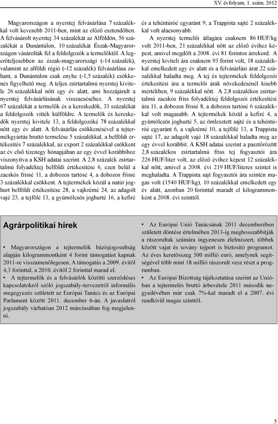 A legerıteljesebben az észak-magyarországi (-14 százalék), valamint az alföldi régió (-12 százalék) felvásárlása zuhant, a Dunántúlon csak enyhe (-1,5 százalék) csökkenés figyelhetı meg.