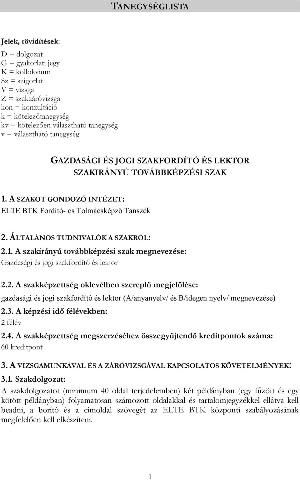 . A szakképzettség oklevélben szereplő megjelölése: gazdasági és jogi szakfordító és lektor (A/anyanyelv/ és B/idegen nyelv/ megnevezése).3. A képzési idő félévekben: félév.4.