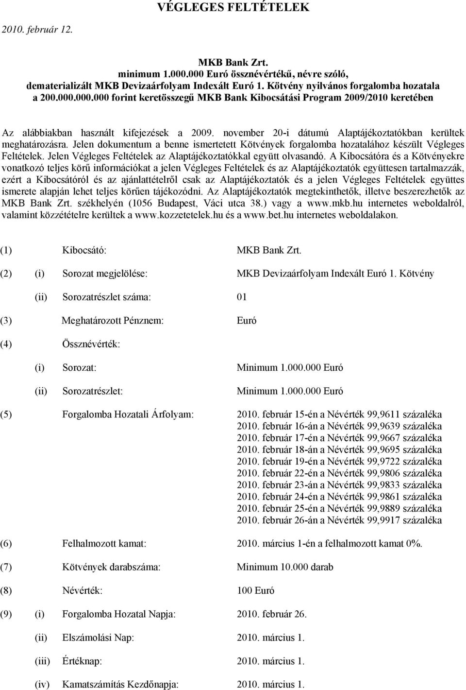 Jelen dokumentum a benne ismertetett Kötvények forgalomba hozatalához készült Végleges Feltételek. Jelen Végleges Feltételek az Alaptájékoztatókkal együtt olvasandó.