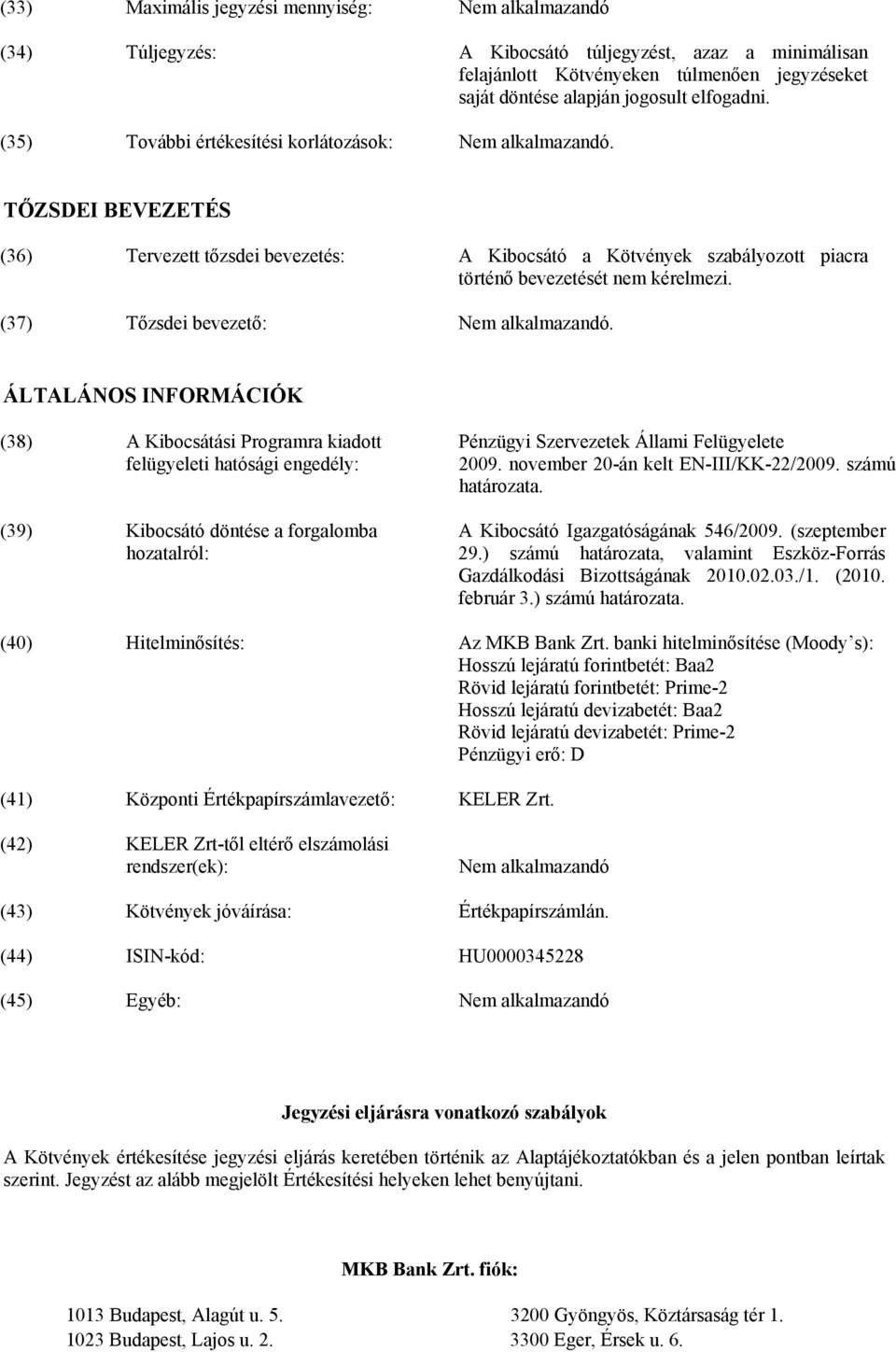 ÁLTALÁNOS INFORMÁCIÓK (38) A Kibocsátási Programra kiadott felügyeleti hatósági engedély: (39) Kibocsátó döntése a forgalomba hozatalról: Pénzügyi Szervezetek Állami Felügyelete 2009.