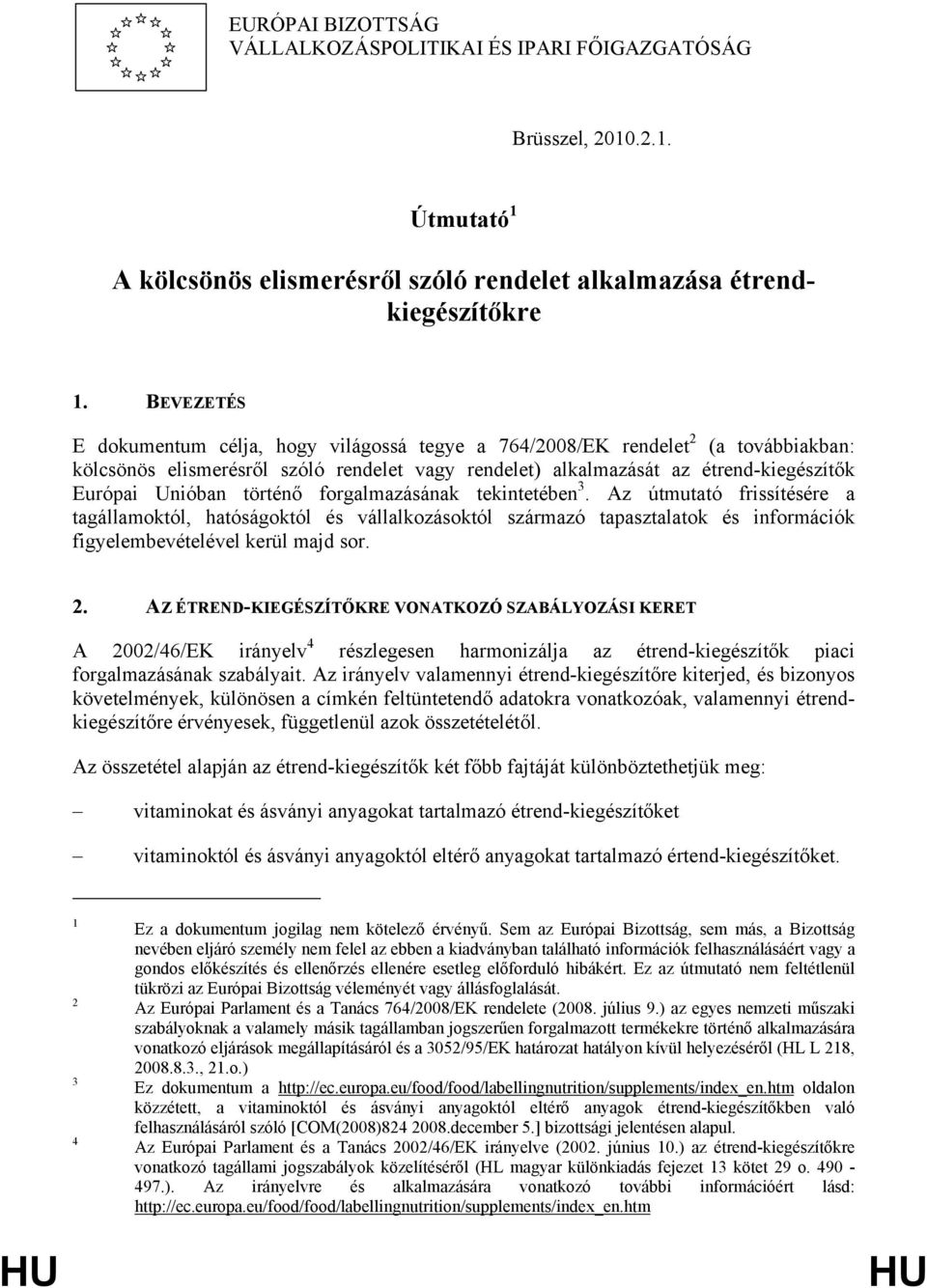 történő forgalmazásának tekintetében 3. Az útmutató frissítésére a tagállamoktól, hatóságoktól és vállalkozásoktól származó tapasztalatok és információk figyelembevételével kerül majd sor. 2.