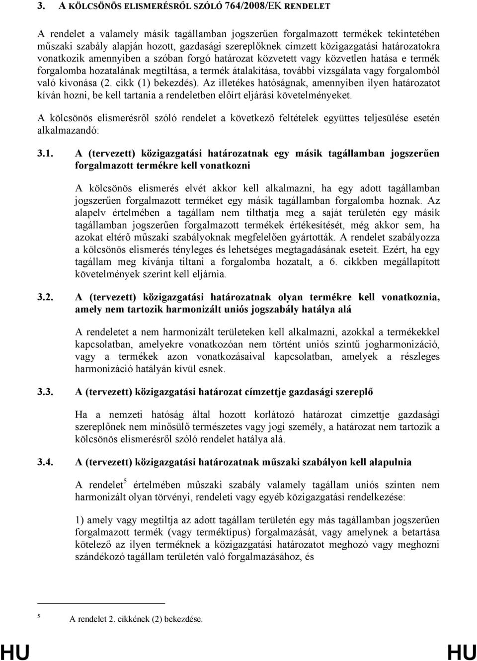 vagy forgalomból való kivonása (2. cikk (1) bekezdés). Az illetékes hatóságnak, amennyiben ilyen határozatot kíván hozni, be kell tartania a rendeletben előírt eljárási követelményeket.