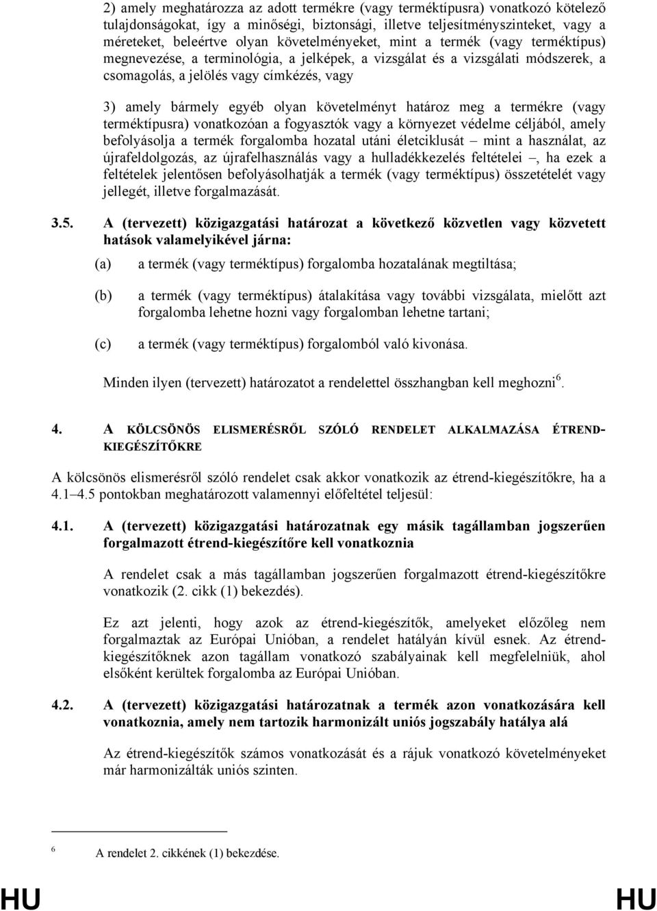 olyan követelményt határoz meg a termékre (vagy terméktípusra) vonatkozóan a fogyasztók vagy a környezet védelme céljából, amely befolyásolja a termék forgalomba hozatal utáni életciklusát mint a