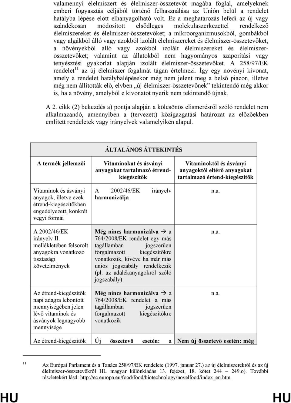 vagy azokból izolált élelmiszereket és élelmiszer-összetevőket; a növényekből álló vagy azokból izolált élelmiszereket és élelmiszerösszetevőket; valamint az állatokból nem hagyományos szaporítási