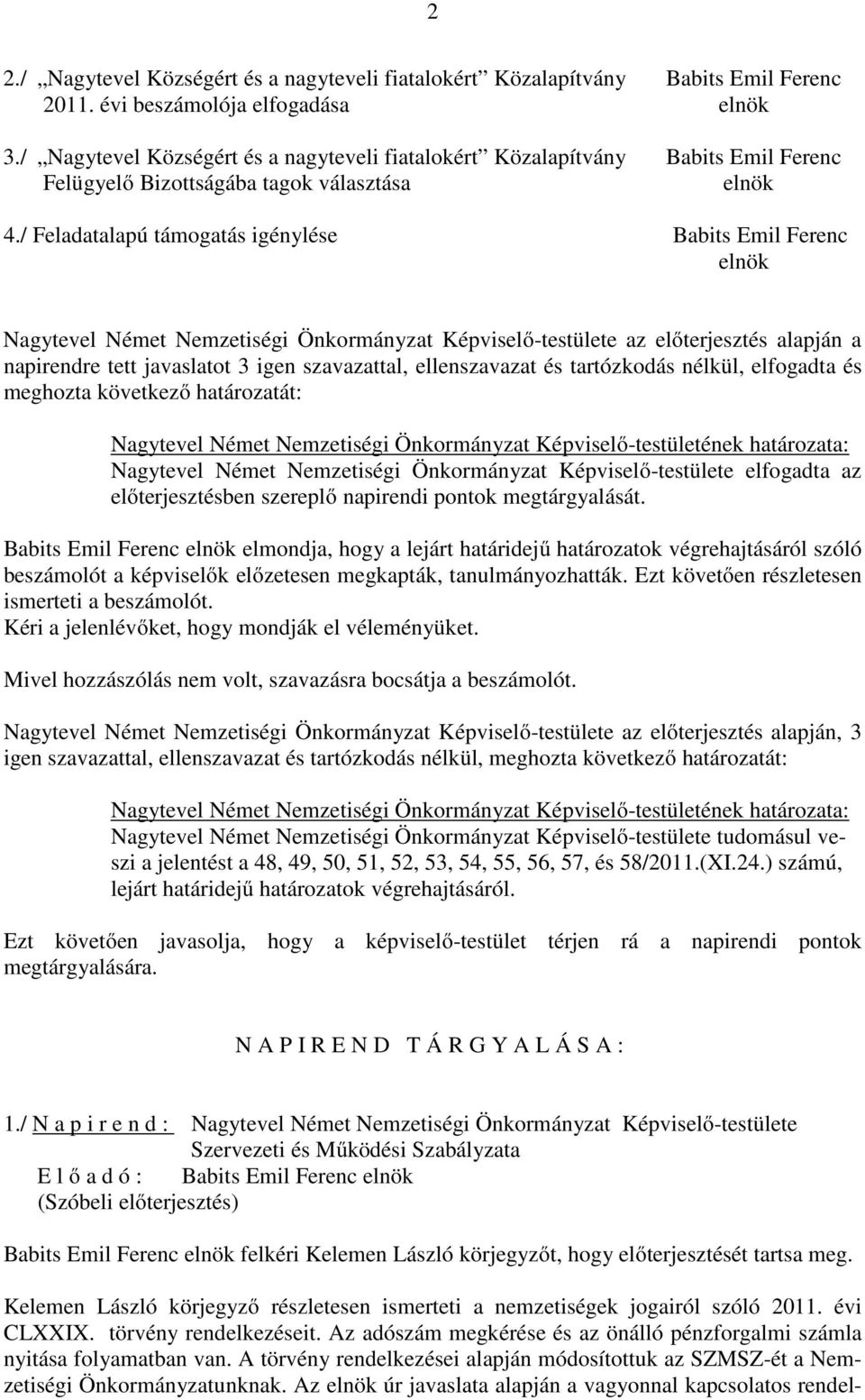 / Feladatalapú támogatás igénylése Babits Emil Ferenc elnök Nagytevel Német Nemzetiségi Önkormányzat Képviselő-testülete az előterjesztés alapján a napirendre tett javaslatot 3 igen szavazattal,