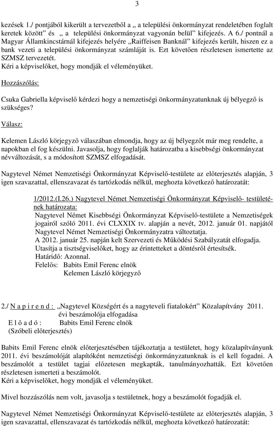 Ezt követően részletesen ismertette az SZMSZ tervezetét. Kéri a képviselőket, hogy mondják el véleményüket.