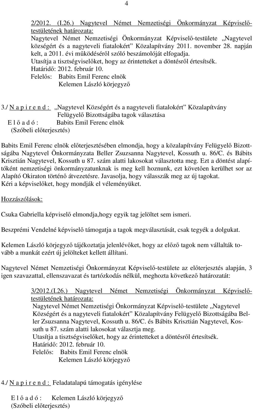 november 28. napján kelt, a 2011. évi működéséről szóló beszámolóját elfogadja. Utasítja a tisztségviselőket, hogy az érintetteket a döntésről értesítsék. Határidő: 2012. február 10. 3.