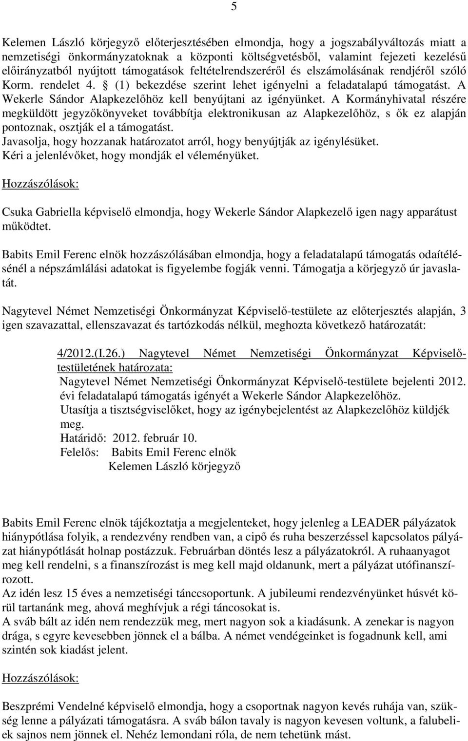 A Kormányhivatal részére megküldött jegyzőkönyveket továbbítja elektronikusan az Alapkezelőhöz, s ők ez alapján pontoznak, osztják el a támogatást.