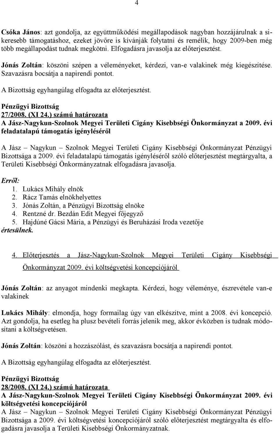 (XI 24.) számú határozata A Jász-Nagykun-Szolnok Megyei Területi Cigány Kisebbségi Önkormányzat a 2009. évi feladatalapú támogatás igényléséről Bizottsága a 2009.