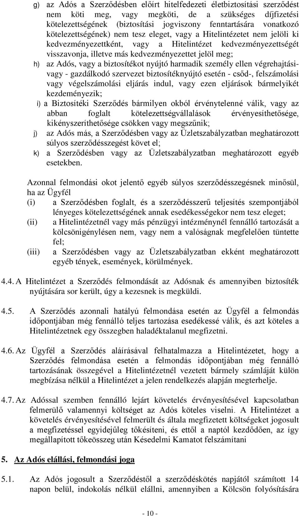 vagy a biztosítékot nyújtó harmadik személy ellen végrehajtásivagy - gazdálkodó szervezet biztosítéknyújtó esetén - csőd-, felszámolási vagy végelszámolási eljárás indul, vagy ezen eljárások