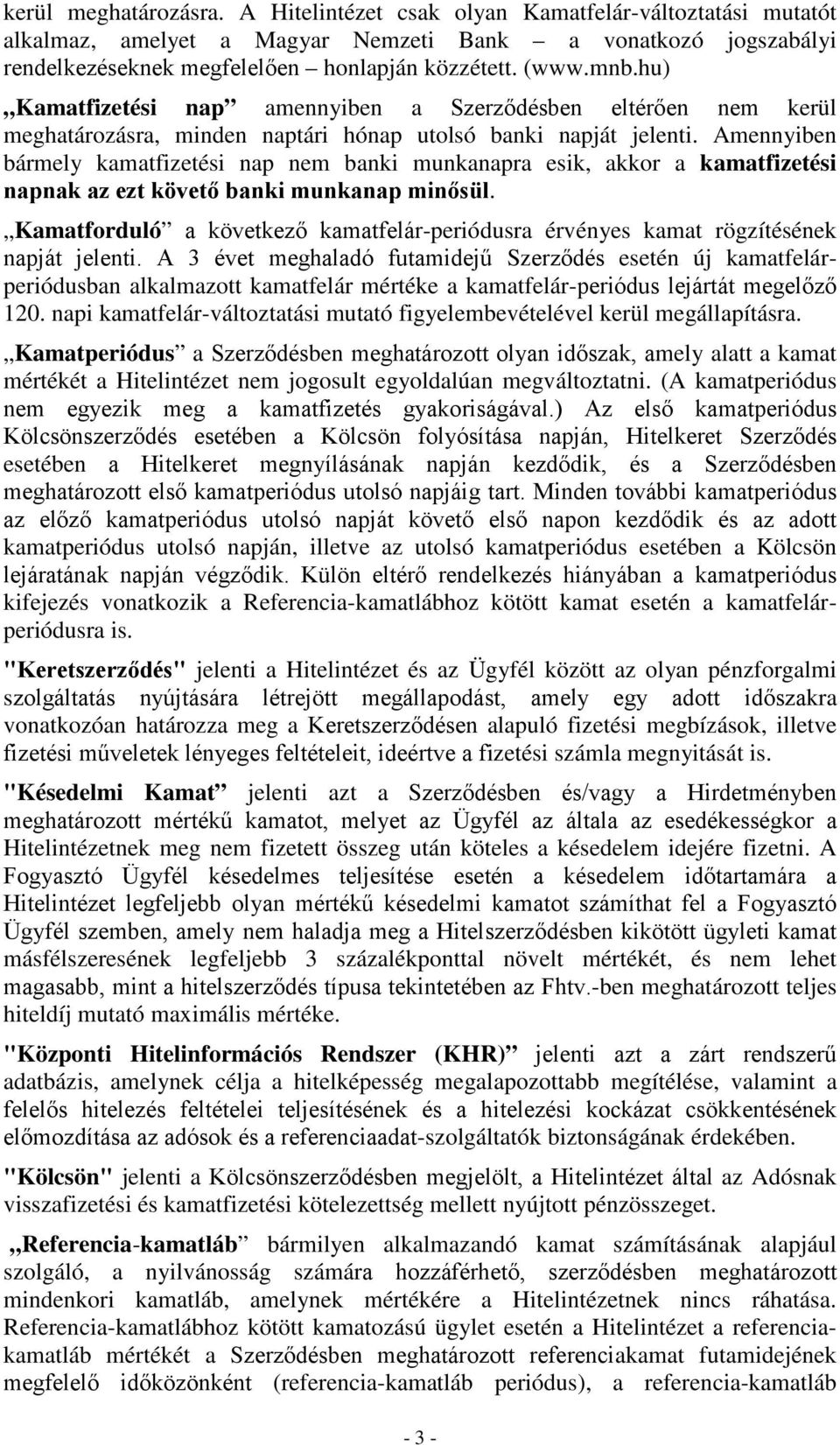 Amennyiben bármely kamatfizetési nap nem banki munkanapra esik, akkor a kamatfizetési napnak az ezt követő banki munkanap minősül.