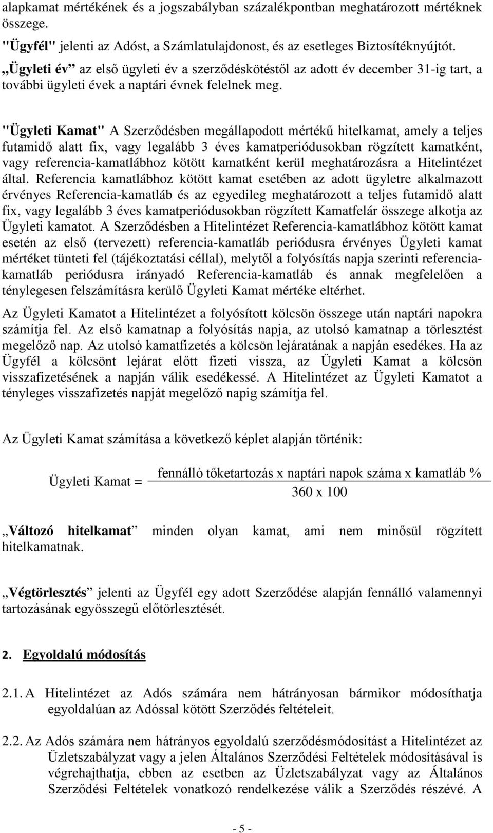 "Ügyleti Kamat" A Szerződésben megállapodott mértékű hitelkamat, amely a teljes futamidő alatt fix, vagy legalább 3 éves kamatperiódusokban rögzített kamatként, vagy referencia-kamatlábhoz kötött