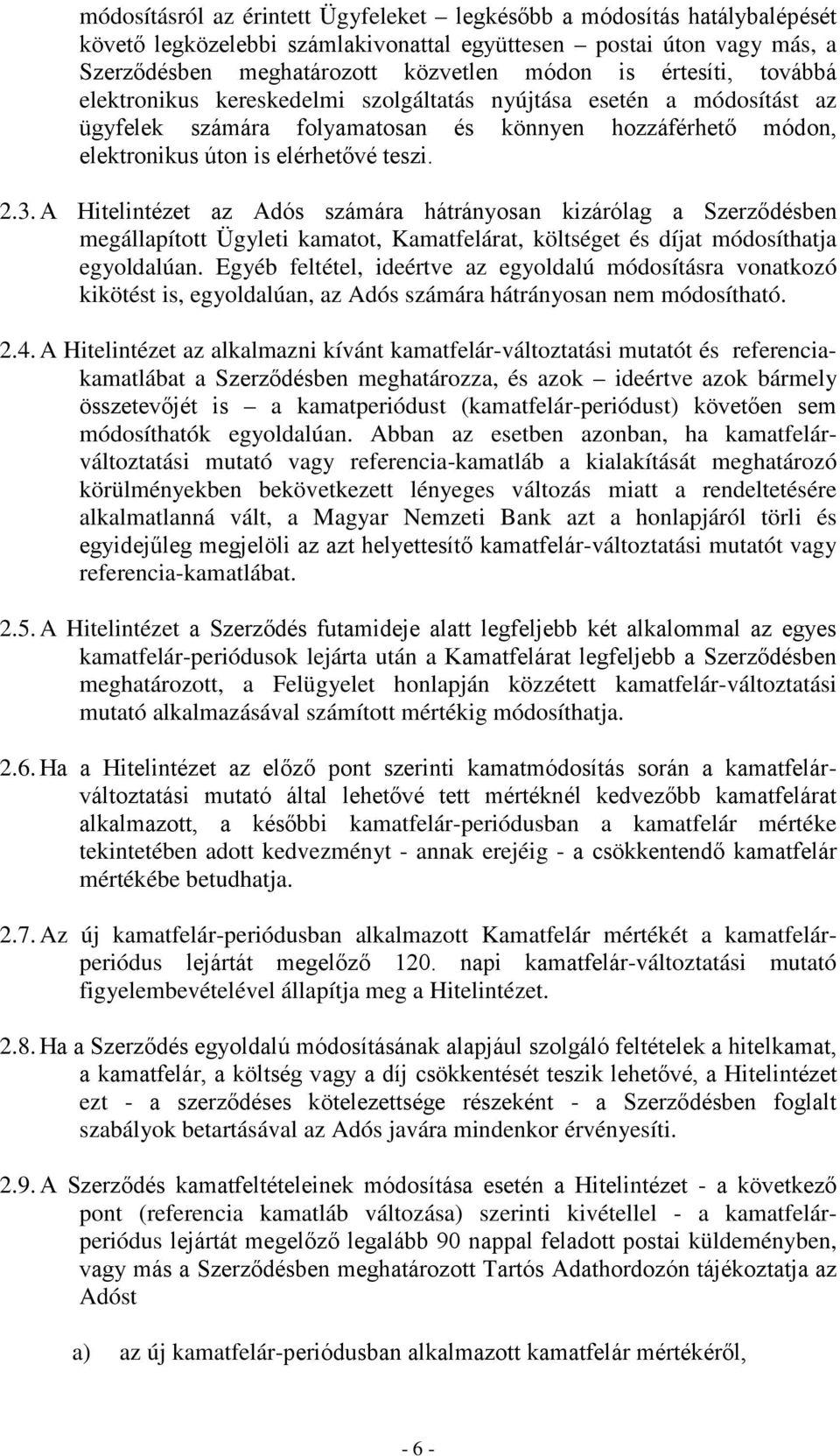 A Hitelintézet az Adós számára hátrányosan kizárólag a Szerződésben megállapított Ügyleti kamatot, Kamatfelárat, költséget és díjat módosíthatja egyoldalúan.