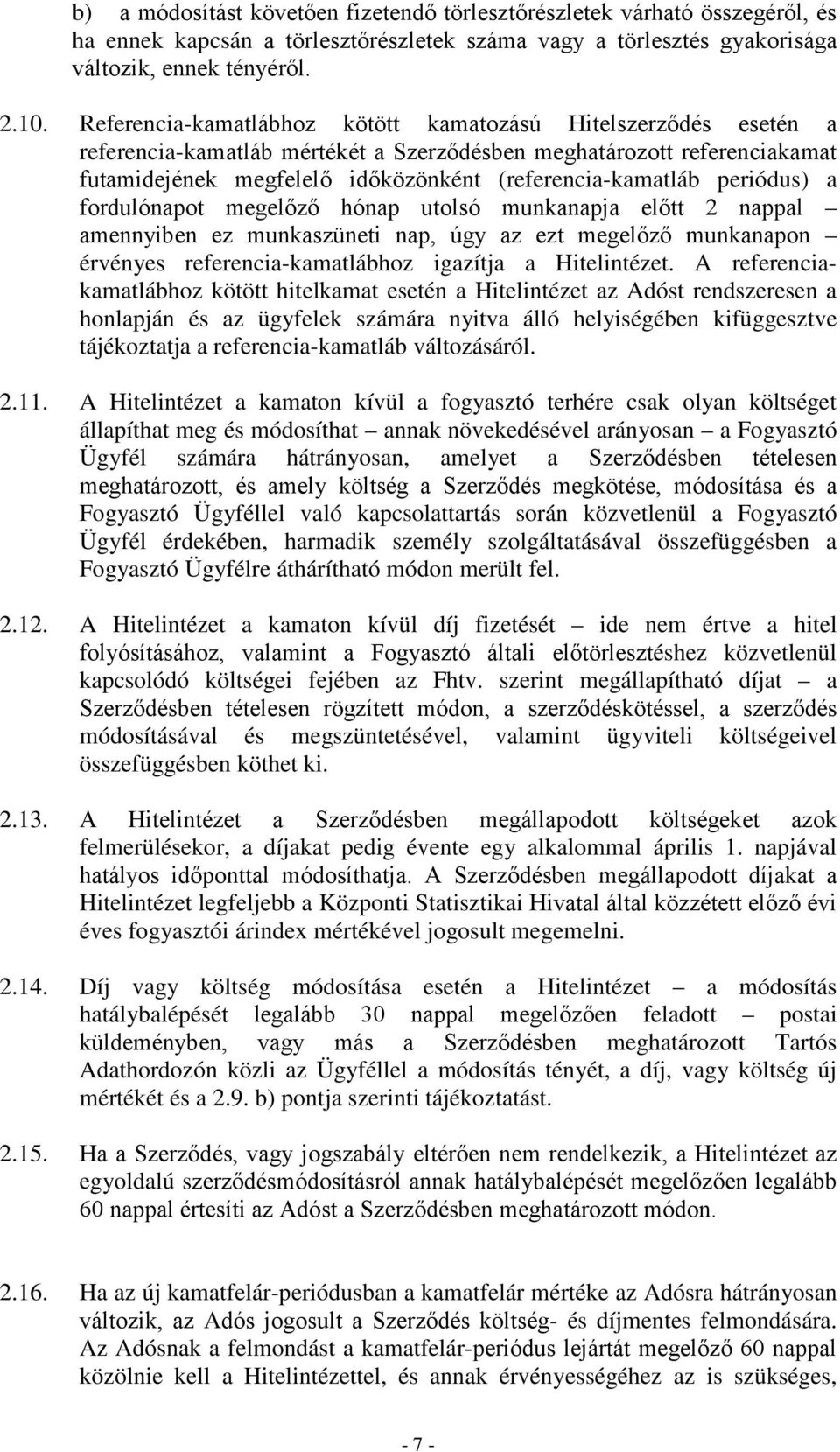 periódus) a fordulónapot megelőző hónap utolsó munkanapja előtt 2 nappal amennyiben ez munkaszüneti nap, úgy az ezt megelőző munkanapon érvényes referencia-kamatlábhoz igazítja a Hitelintézet.