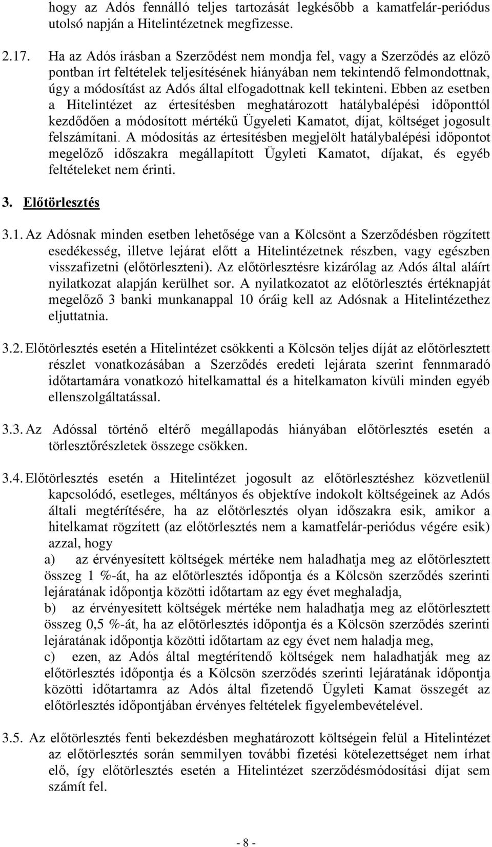 kell tekinteni. Ebben az esetben a Hitelintézet az értesítésben meghatározott hatálybalépési időponttól kezdődően a módosított mértékű Ügyeleti Kamatot, díjat, költséget jogosult felszámítani.