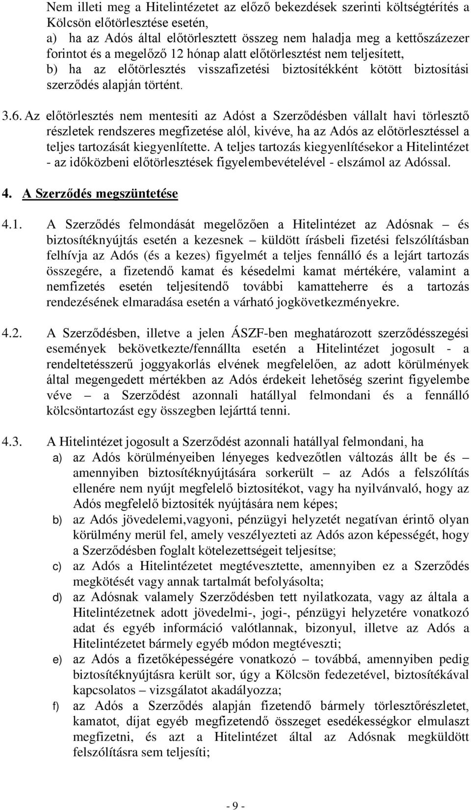 Az előtörlesztés nem mentesíti az Adóst a Szerződésben vállalt havi törlesztő részletek rendszeres megfizetése alól, kivéve, ha az Adós az előtörlesztéssel a teljes tartozását kiegyenlítette.