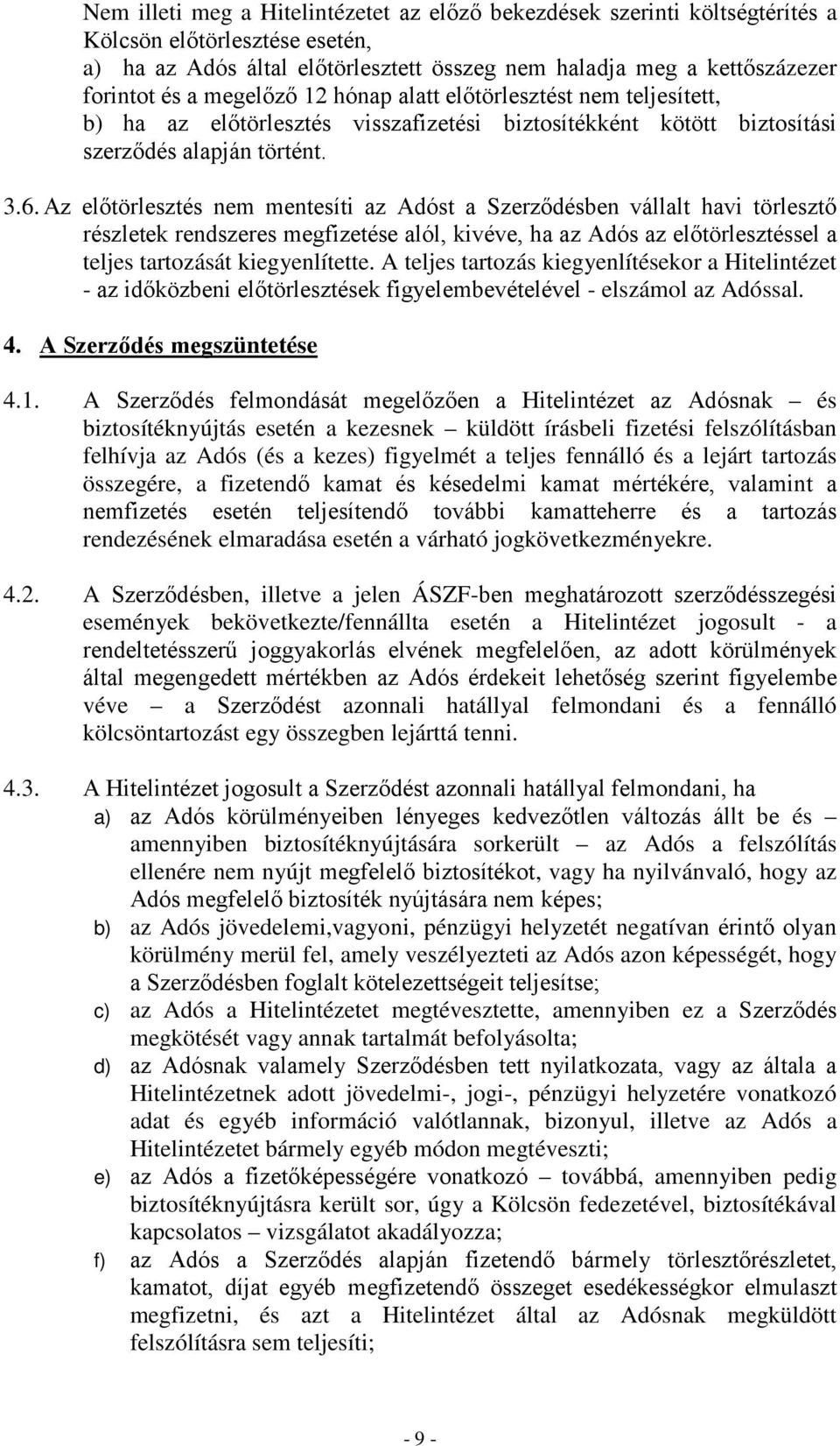 Az előtörlesztés nem mentesíti az Adóst a Szerződésben vállalt havi törlesztő részletek rendszeres megfizetése alól, kivéve, ha az Adós az előtörlesztéssel a teljes tartozását kiegyenlítette.