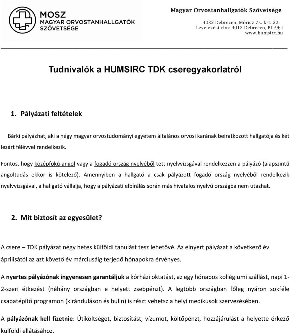 Fontos, hogy középfokú angol vagy a fogadó ország nyelvéből tett nyelvvizsgával rendelkezzen a pályázó (alapszintű angoltudás ekkor is kötelező).