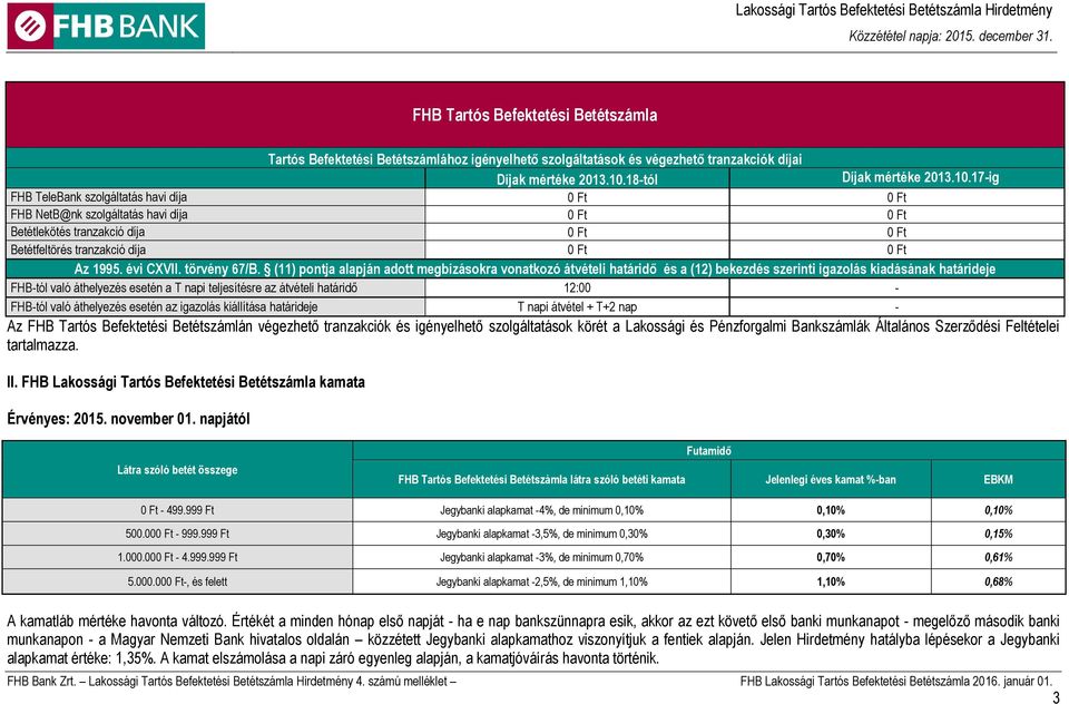 17-ig FHB TeleBank szolgáltatás havi díja 0 Ft 0 Ft FHB NetB@nk szolgáltatás havi díja 0 Ft 0 Ft Betétlekötés tranzakció díja 0 Ft 0 Ft Betétfeltörés tranzakció díja 0 Ft 0 Ft Az 1995. évi CXVII.