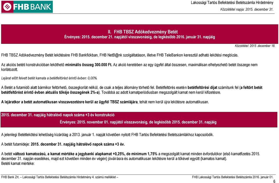 Lejárat előtt felvett betét kamata a betétfeltörést érintő évben: 0,00%. II. FHB TBSZ Adókedvezmény Betét Érvényes: 2015. december 21. napjától visszavonásig, de legkésőbb 2016. január 31.