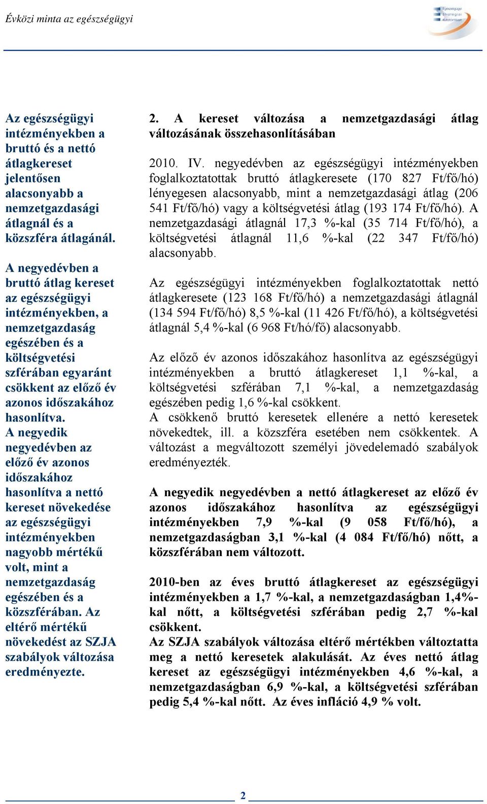 A negyedik negyedévben az előző év azonos időszakához hasonlítva a nettó kereset növekedése az egészségügyi intézményekben nagyobb mértékű volt, mint a nemzetgazdaság egészében és a közszférában.