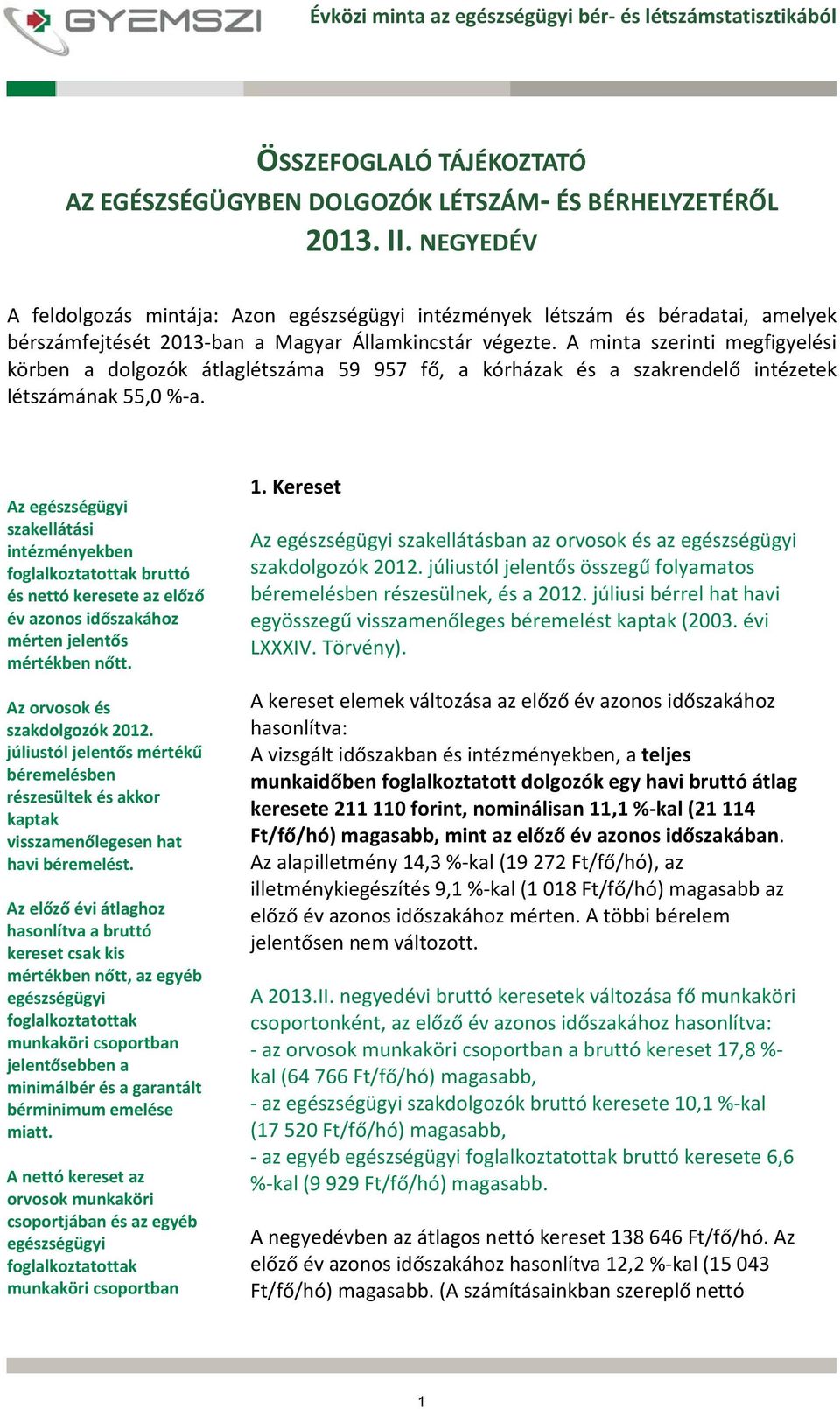 A minta szerinti megfigyelési körben a dolgozók átlaglétszáma 59 957 fő, a kórházak és a szakrendelő intézetek létszámának 55,0 % a.