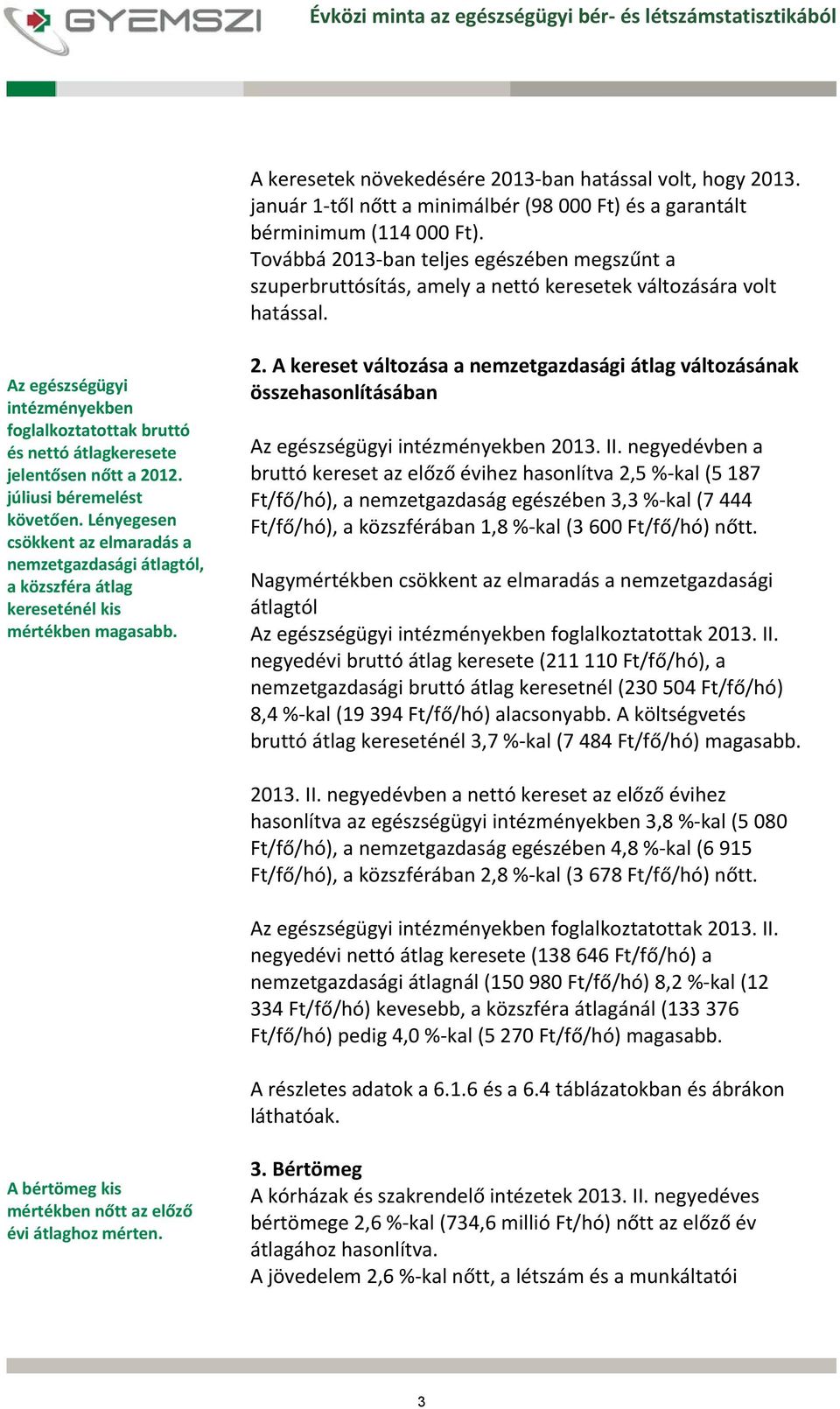 Az egészségügyi intézményekben foglalkoztatottak bruttó és nettó átlagkeresete jelentősen nőtt a 2012. júliusi béremelést követően.