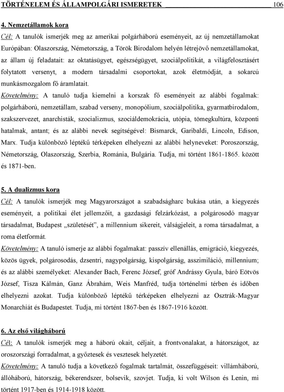 állam új feladatait: az oktatásügyet, egészségügyet, szociálpolitikát, a világfelosztásért folytatott versenyt, a modern társadalmi csoportokat, azok életmódját, a sokarcú munkásmozgalom fő