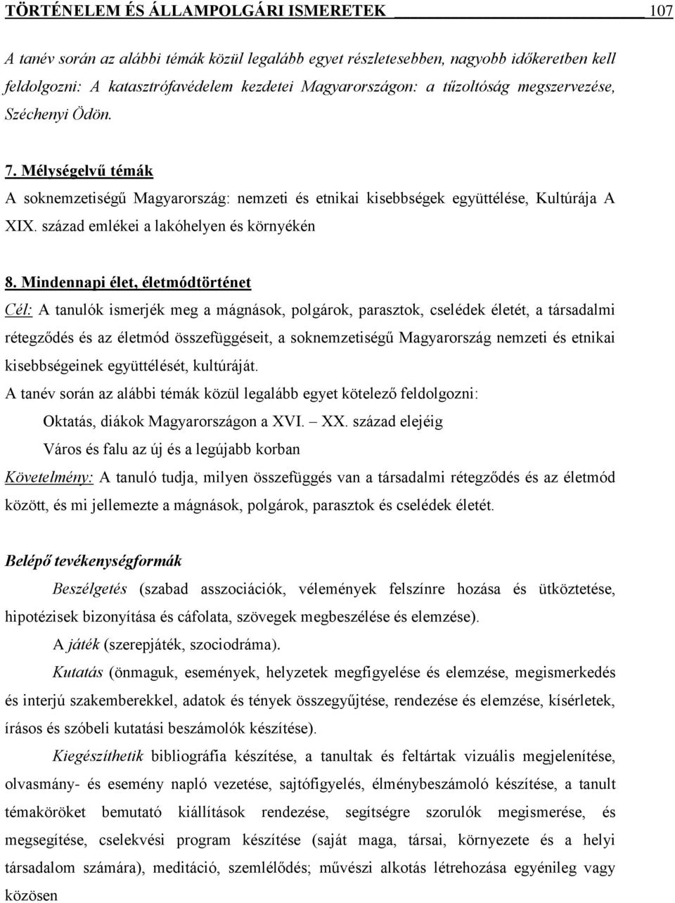 Mindennapi élet, életmódtörténet Cél: A tanulók ismerjék meg a mágnások, polgárok, parasztok, cselédek életét, a társadalmi rétegződés és az életmód összefüggéseit, a soknemzetiségű Magyarország