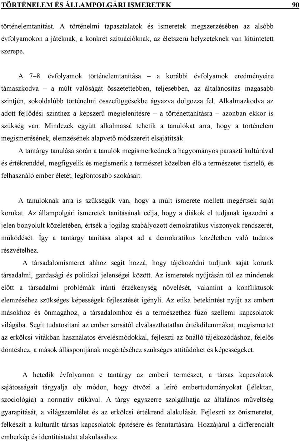 évfolyamok történelemtanítása a korábbi évfolyamok eredményeire támaszkodva a múlt valóságát összetettebben, teljesebben, az általánosítás magasabb szintjén, sokoldalúbb történelmi összefüggésekbe