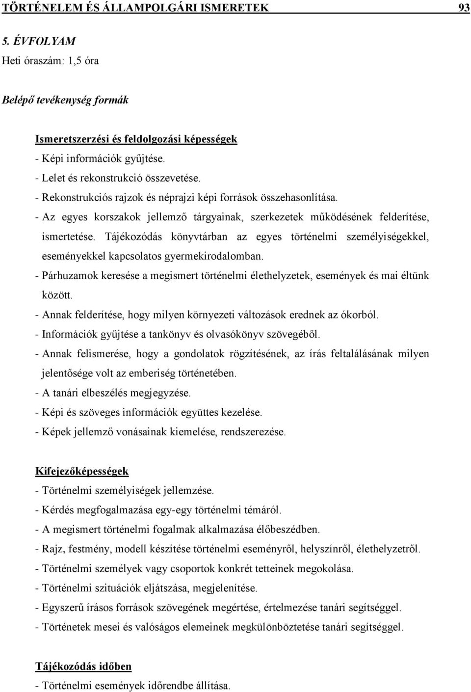 Tájékozódás könyvtárban az egyes történelmi személyiségekkel, eseményekkel kapcsolatos gyermekirodalomban. - Párhuzamok keresése a megismert történelmi élethelyzetek, események és mai éltünk között.