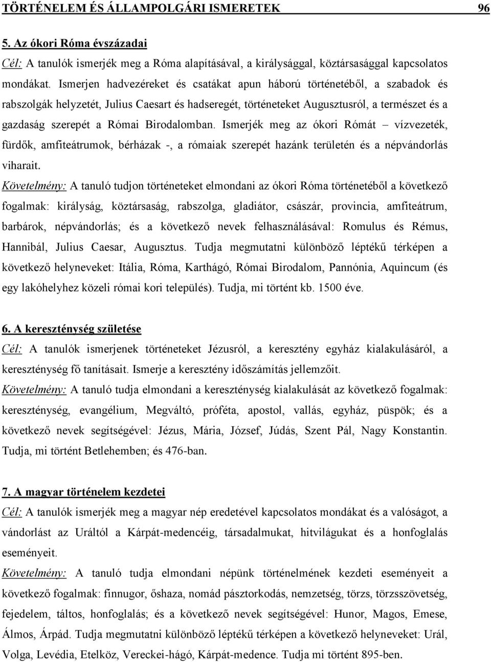 Birodalomban. Ismerjék meg az ókori Rómát vízvezeték, fürdők, amfiteátrumok, bérházak -, a rómaiak szerepét hazánk területén és a népvándorlás viharait.