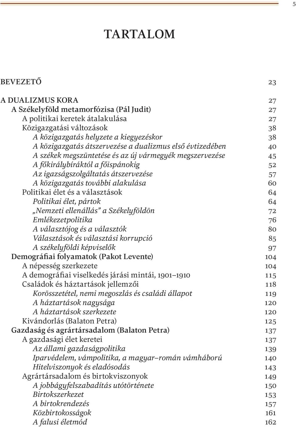 közigazgatás további alakulása 60 Politikai élet és a választások 64 Politikai élet, pártok 64 Nemzeti ellenállás a Székelyföldön 72 Emlékezetpolitika 76 A választójog és a választók 80 Választások