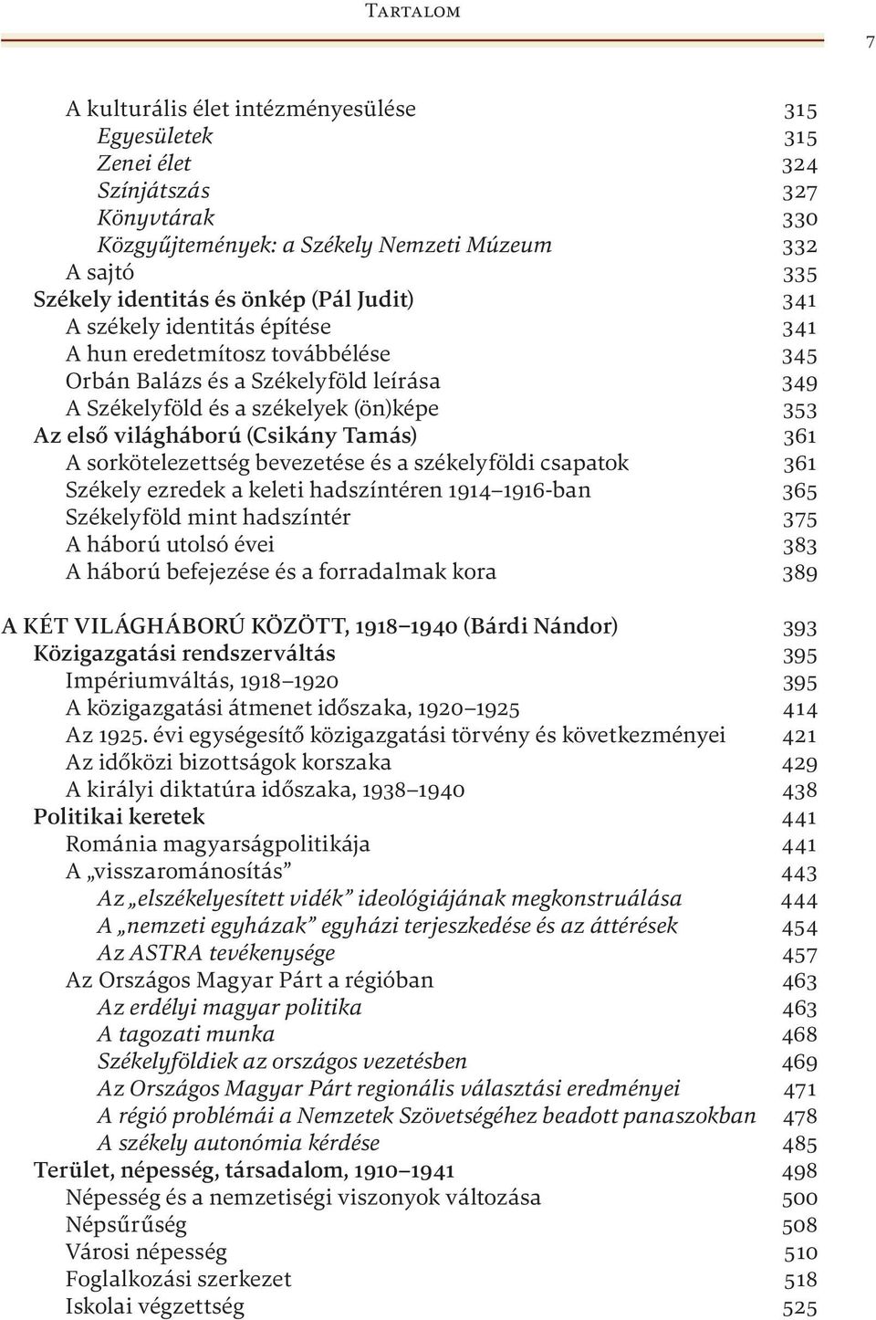 Tamás) 361 A sorkötelezettség bevezetése és a székelyföldi csapatok 361 Székely ezredek a keleti hadszíntéren 1914 1916-ban 365 Székelyföld mint hadszíntér 375 A háború utolsó évei 383 A háború