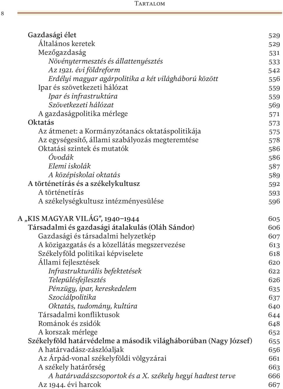 573 Az átmenet: a Kormányzótanács oktatáspolitikája 575 Az egységesítő, állami szabályozás megteremtése 578 Oktatási szintek és mutatók 586 Óvodák 586 Elemi iskolák 587 A középiskolai oktatás 589 A