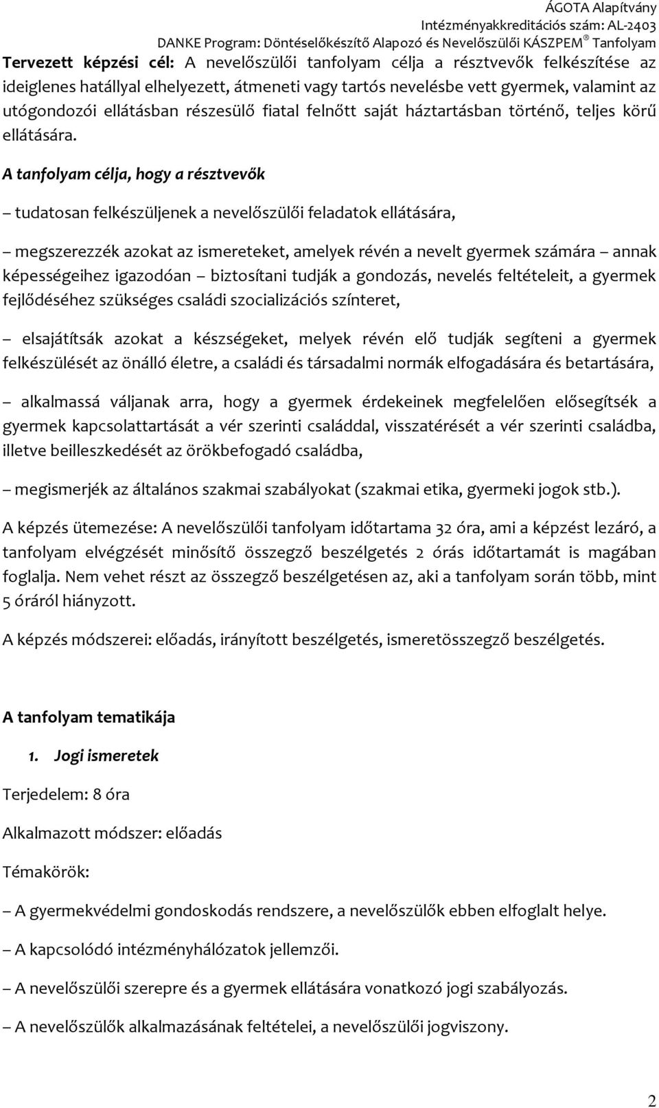 A tanfolyam célja, hogy a résztvevők tudatosan felkészüljenek a nevelőszülői feladatok ellátására, megszerezzék azokat az ismereteket, amelyek révén a nevelt gyermek számára annak képességeihez