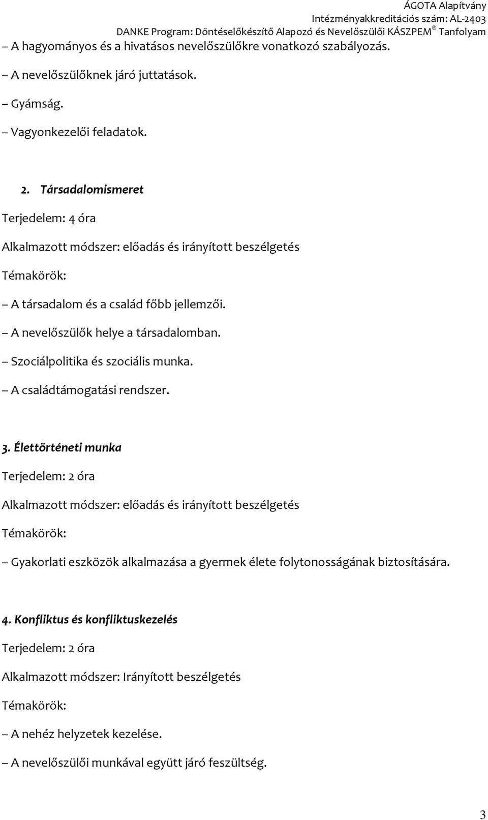 A családtámogatási rendszer. 3. Élettörténeti munka Terjedelem: 2 óra Gyakorlati eszközök alkalmazása a gyermek élete folytonosságának biztosítására. 4.